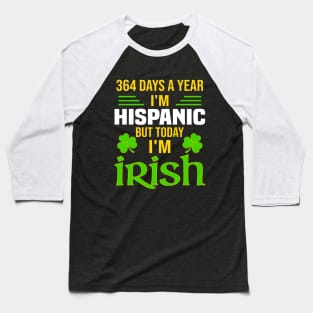 Hispanic Today I'm Irish  Funny St. Patrick's Day Baseball T-Shirt